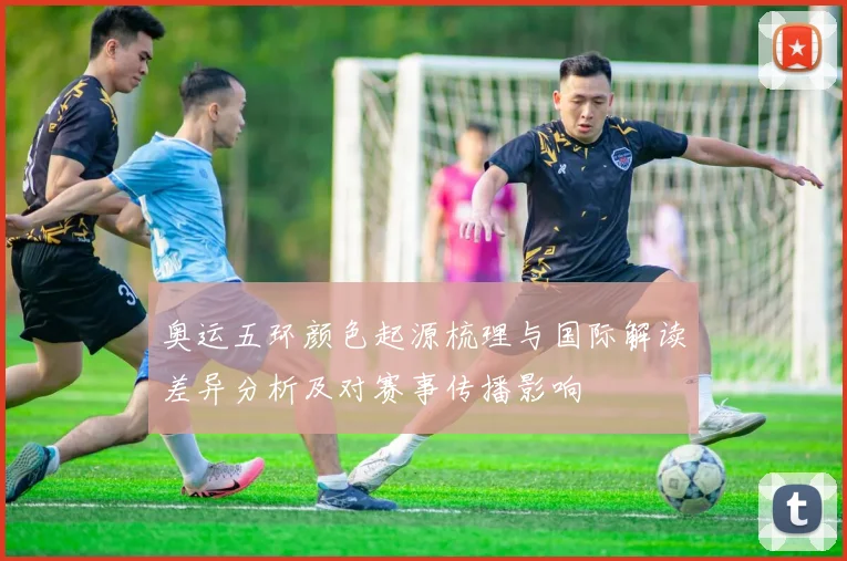 奥运五环颜色起源梳理与国际解读差异分析及对赛事传播影响